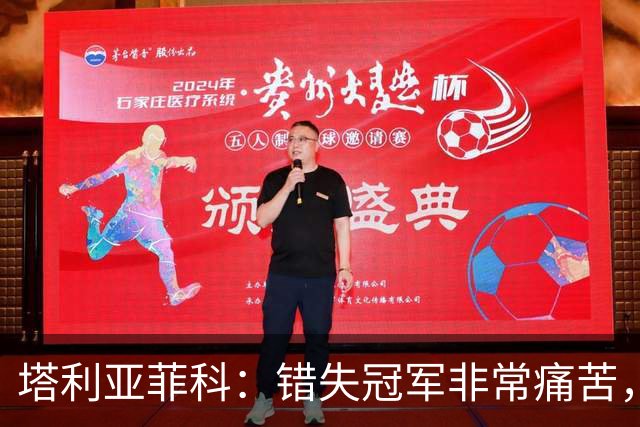 塔利亚菲科：错失冠军非常痛苦，但再进决赛的经历谁也抹不掉