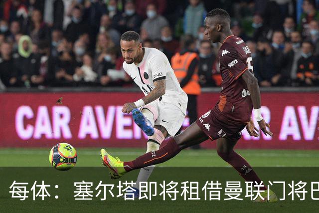 每体：塞尔塔即将租借曼联门将巴因迪尔，包含买断选项